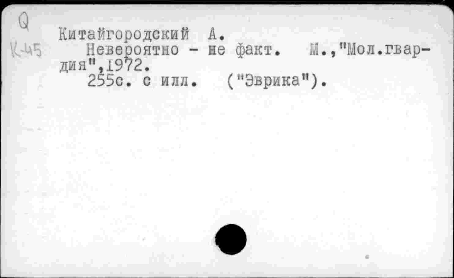 ﻿Китайгородский А.
Невероятно - не факт. М.,"Мол.гвардия”,1972.
255с. с илл. ("Эврика").